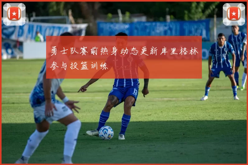 勇士队赛前热身动态更新库里格林参与投篮训练